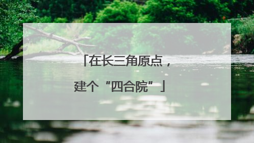 在长三角原点，建个“四合院”