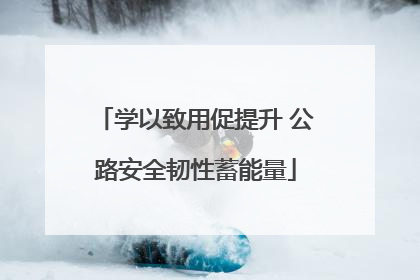 学以致用促提升 公路安全韧性蓄能量