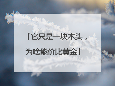 它只是一块木头，为啥能价比黄金