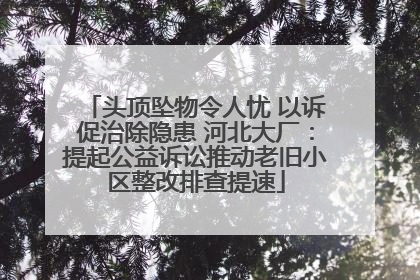 头顶坠物令人忧 以诉促治除隐患 河北大厂：提起公益诉讼推动老旧小区整改排查提速