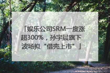 娱乐公司SRM一度涨超300%，孙宇晨旗下波场拟“借壳上市”