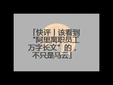 快评丨该看到“阿里离职员工万字长文”的,不只是马云
