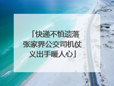 快递不慎遗落 张家界公交司机仗义出手暖人心