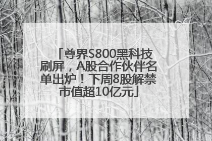 尊界S800黑科技刷屏，A股合作伙伴名单出炉！下周8股解禁市值超10亿元