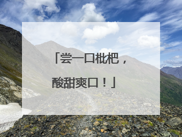 尝一口枇杷，酸甜爽口！