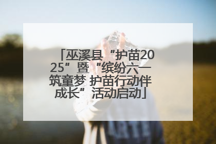 巫溪县“护苗2025”暨“缤纷六一筑童梦 护苗行动伴成长”活动启动