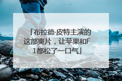 布拉德·皮特主演的这部爽片，让苹果和F1都松了一口气