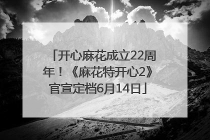 开心麻花成立22周年！《麻花特开心2》官宣定档6月14日