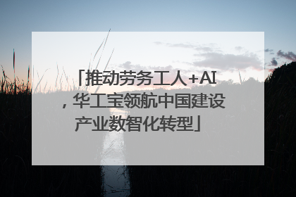 推动劳务工人+AI，华工宝领航中国建设产业数智化转型