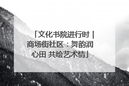 文化书院进行时｜商场街社区：舞韵润心田 共绘艺术情