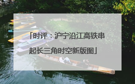 时评：沪宁沿江高铁串起长三角时空新版图