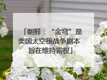 朝鲜：“金穹”是美国太空核战争剧本 旨在维持霸权