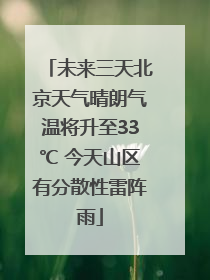 未来三天北京天气晴朗气温将升至33℃ 今天山区有分散性雷阵雨