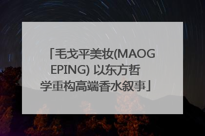毛戈平美妆(MAOGEPING) 以东方哲学重构高端香水叙事