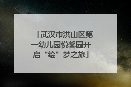 武汉市洪山区第一幼儿园悦馨园开启“绘”梦之旅