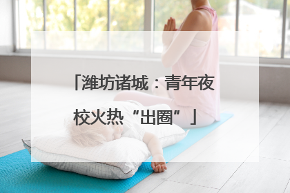 潍坊诸城：青年夜校火热“出圈”