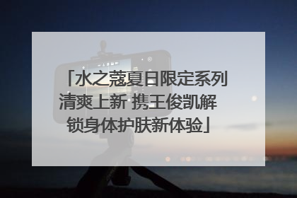 水之蔻夏日限定系列清爽上新 携王俊凯解锁身体护肤新体验