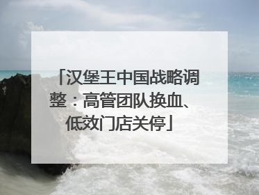 汉堡王中国战略调整：高管团队换血、低效门店关停