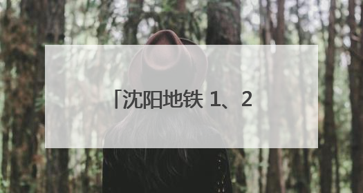 沈阳地铁 1、2 号线车隔再优化！出行提示请收好！