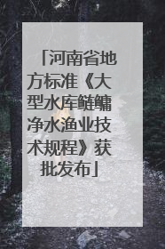 河南省地方标准《大型水库鲢鳙净水渔业技术规程》获批发布