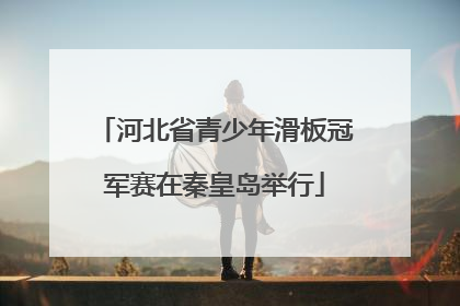 河北省青少年滑板冠军赛在秦皇岛举行