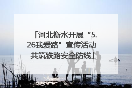 河北衡水开展“5.26我爱路”宣传活动 共筑铁路安全防线
