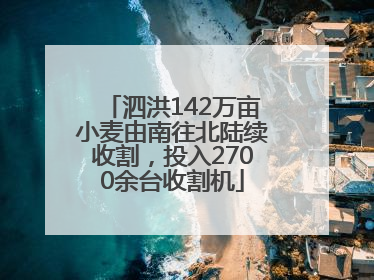 泗洪142万亩小麦由南往北陆续收割，投入2700余台收割机