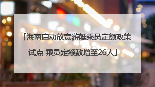 海南启动放宽游艇乘员定额政策试点 乘员定额数增至26人