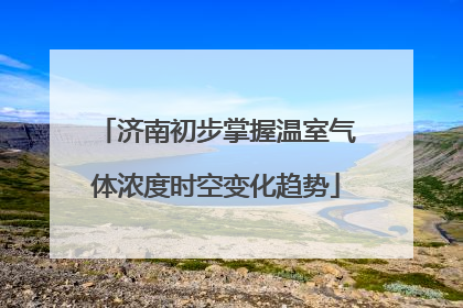 济南初步掌握温室气体浓度时空变化趋势