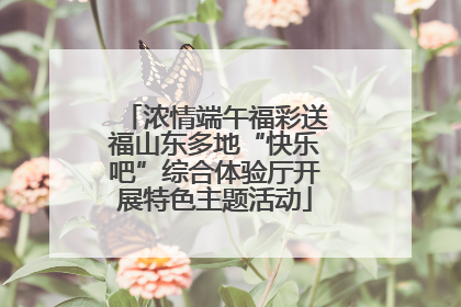 浓情端午福彩送福山东多地“快乐吧”综合体验厅开展特色主题活动