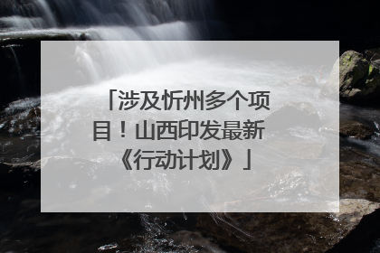 涉及忻州多个项目！山西印发最新《行动计划》
