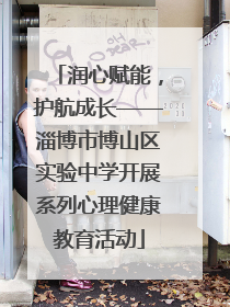 润心赋能，护航成长——淄博市博山区实验中学开展系列心理健康教育活动