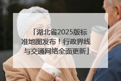 湖北省2025版标准地图发布！行政界线与交通网络全面更新