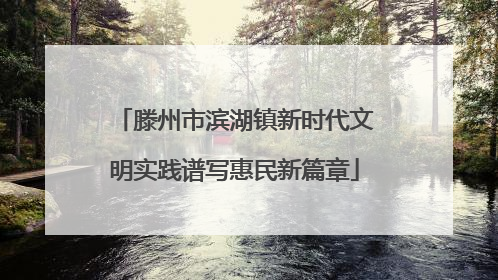 滕州市滨湖镇新时代文明实践谱写惠民新篇章