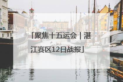 聚焦十五运会｜湛江赛区12日战报