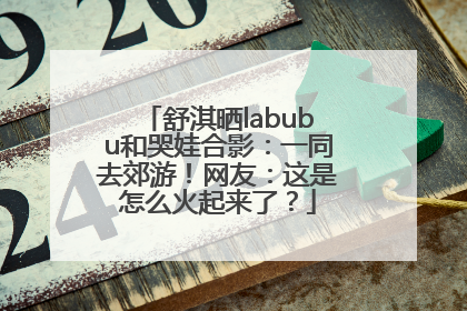 舒淇晒labubu和哭娃合影：一同去郊游！网友：这是怎么火起来了？