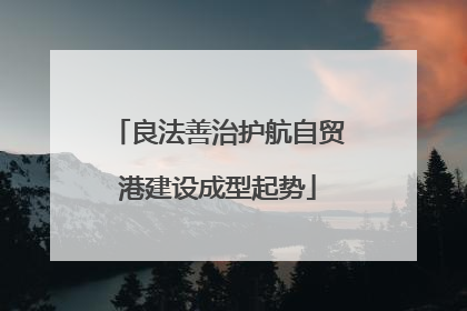 良法善治护航自贸港建设成型起势