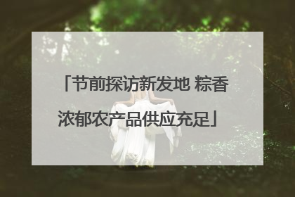 节前探访新发地 粽香浓郁农产品供应充足