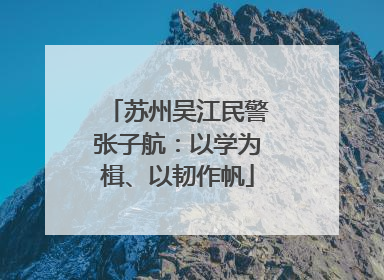 苏州吴江民警张子航：以学为楫、以韧作帆