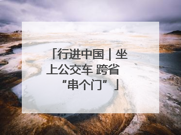 行进中国｜坐上公交车 跨省“串个门”