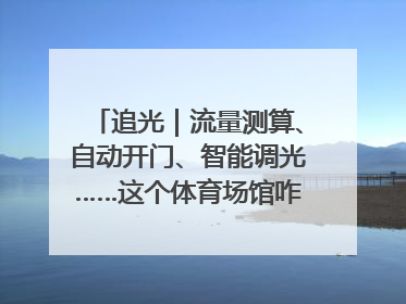 追光｜流量测算、自动开门、智能调光……这个体育场馆咋这么先进？