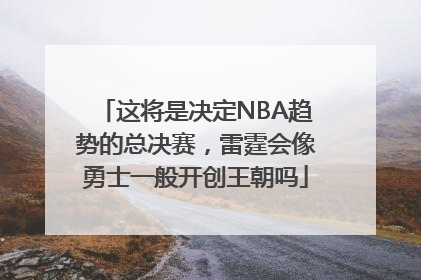 这将是决定NBA趋势的总决赛，雷霆会像勇士一般开创王朝吗