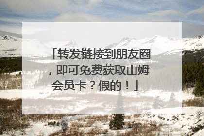 转发链接到朋友圈，即可免费获取山姆会员卡？假的！