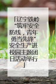 辽宁铁岭“筑牢安全防线，青年勇当先锋”安全生产进校园主题团日活动举行
