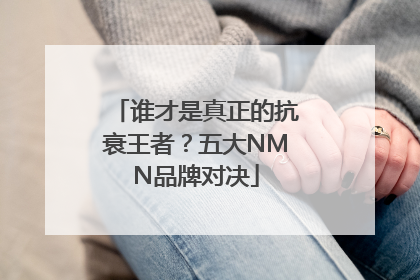 谁才是真正的抗衰王者？五大NMN品牌对决