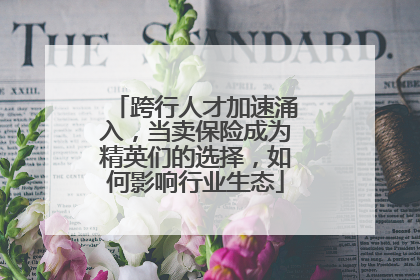 跨行人才加速涌入，当卖保险成为精英们的选择，如何影响行业生态