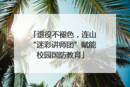 退役不褪色，连山“迷彩讲师团”赋能校园国防教育