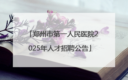 郑州市第一人民医院2025年人才招聘公告