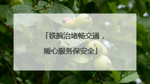 铁腕治堵畅交通，暖心服务保安全