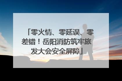 零火情、零延误、零差错！岳阳消防筑牢旅发大会安全屏障